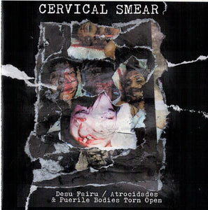 CERVICAL SMEAR "Desu Fairu / Atrocidades & Puerile BodiesTorn Open" CD