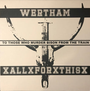 WERTHAM / xALLxFORxTHISx "To Those Who Murder Bison From The Train" LP