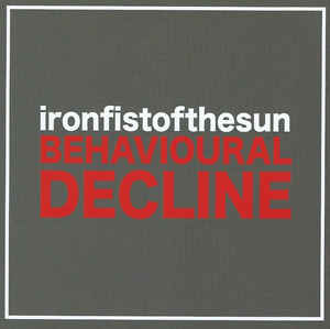 IRON FIST OF THE SUN "BEHAVIOURAL DECLINE" CD